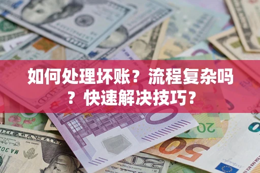武汉如何处理坏账？流程复杂吗？快速解决技巧？