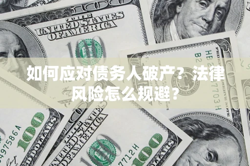 武汉如何应对债务人破产？法律风险怎么规避？