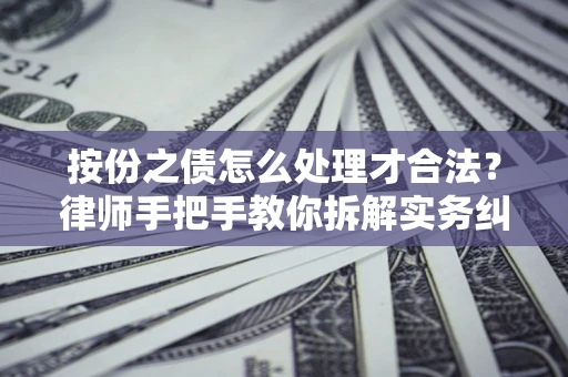 武汉按份之债怎么处理才合法？律师手把手教你拆解实务纠纷