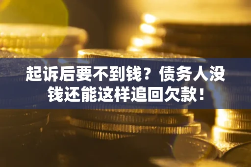武汉起诉后要不到钱？债务人没钱还能这样追回欠款！