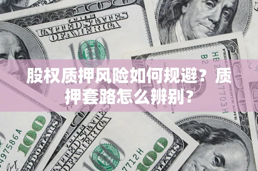 武汉股权质押风险如何规避？质押套路怎么辨别？