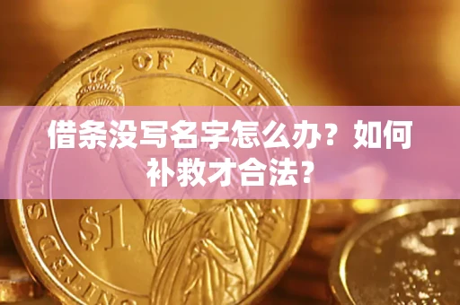 武汉借条没写名字怎么办？如何补救才合法？