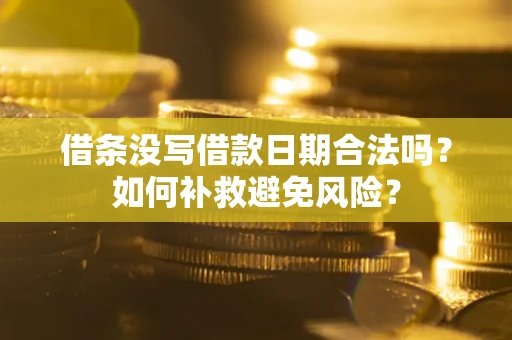 武汉借条没写借款日期合法吗？如何补救避免风险？