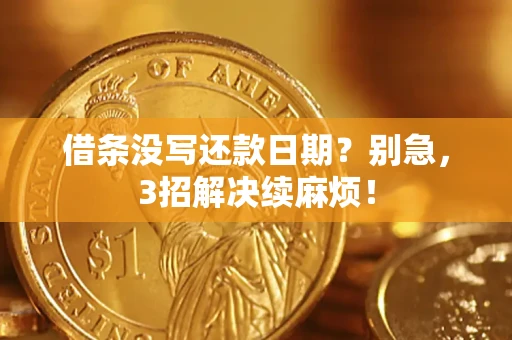 武汉借条没写还款日期？别急，3招解决续麻烦！