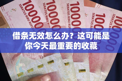 武汉借条无效怎么办？这可能是你今天最重要的收藏