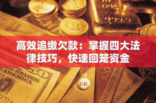 武汉高效追缴欠款：掌握四大法律技巧，快速回笼资金