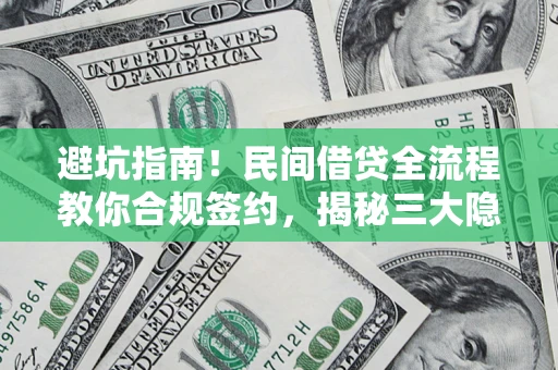 武汉避坑指南！民间借贷全流程教你合规签约，揭秘三大隐形陷阱