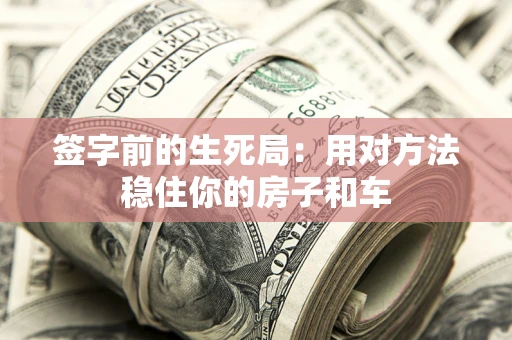 武汉签字前的生死局：用对方法稳住你的房子和车
