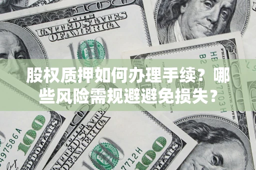 武汉股权质押如何办理手续？哪些风险需规避避免损失？