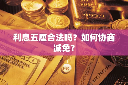 武汉利息五厘合法吗？如何协商减免？