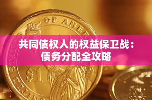 武汉共同债权人的权益保卫战：债务分配全攻略