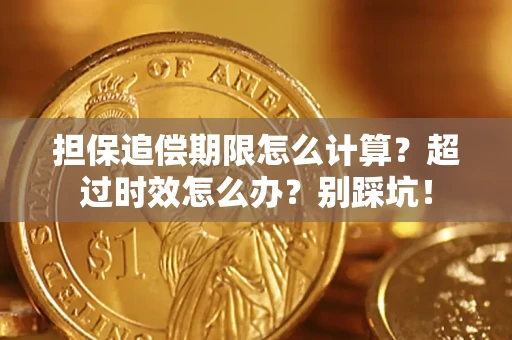 武汉担保追偿期限怎么计算？超过时效怎么办？别踩坑！