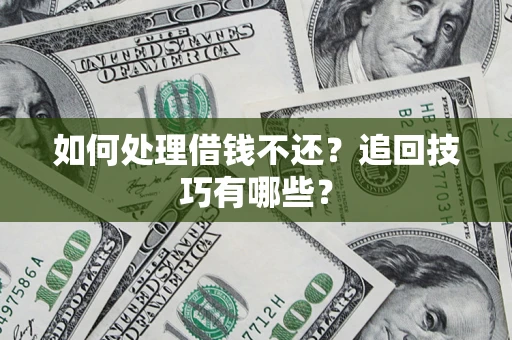 武汉如何处理借钱不还？追回技巧有哪些？
