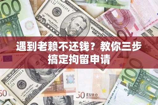 武汉遇到老赖不还钱？教你三步搞定拘留申请