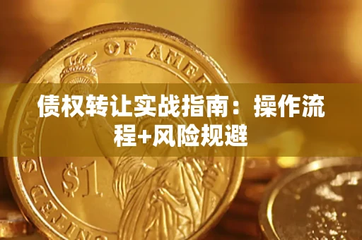 武汉债权转让实战指南：操作流程+风险规避