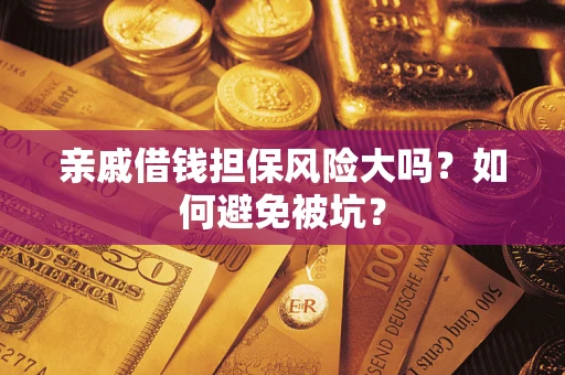 武汉亲戚借钱担保风险大吗？如何避免被坑？