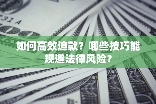 武汉如何高效追款？哪些技巧能规避法律风险？