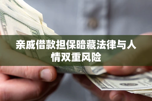 武汉亲戚借款担保暗藏法律与人情双重风险