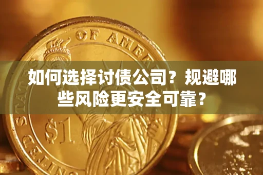武汉如何选择讨债公司？规避哪些风险更安全可靠？