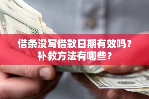 武汉借条没写借款日期有效吗?补救方法有哪些? 武汉借条没写借款日期有效吗?补救方法有哪些?