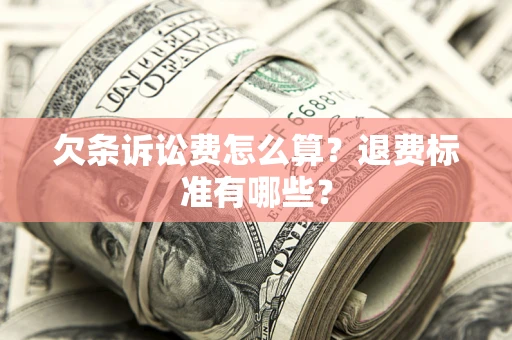 武汉欠条诉讼费怎么算？退费标准有哪些？