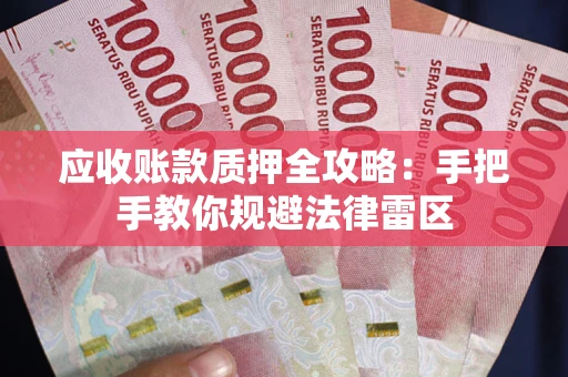 武汉应收账款质押全攻略：手把手教你规避法律雷区