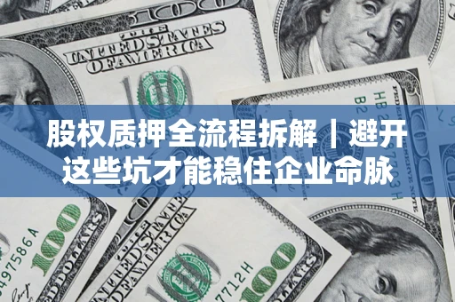 武汉股权质押全流程拆解｜避开这些坑才能稳住企业命脉