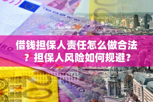 武汉借钱担保人责任怎么做合法？担保人风险如何规避？