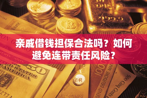 武汉亲戚借钱担保合法吗？如何避免连带责任风险？
