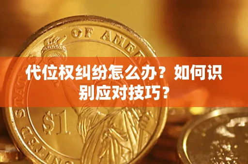武汉代位权纠纷怎么办？如何识别应对技巧？