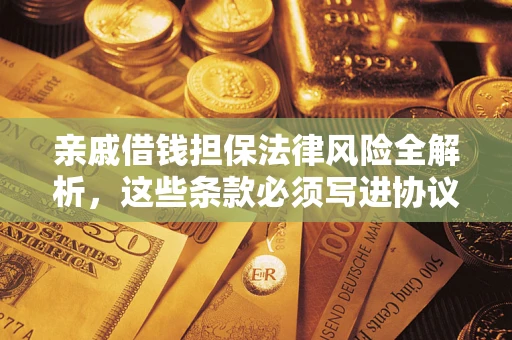 武汉亲戚借钱担保法律风险全解析，这些条款必须写进协议