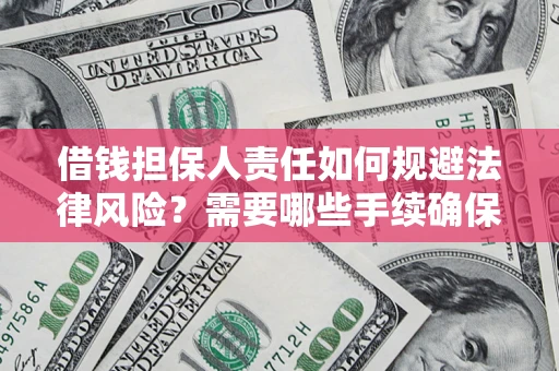 武汉借钱担保人责任如何规避法律风险？需要哪些手续确保安全？
