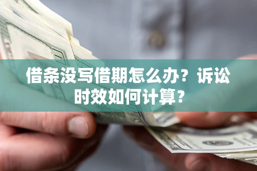 武汉借条没写借期怎么办？诉讼时效如何计算？