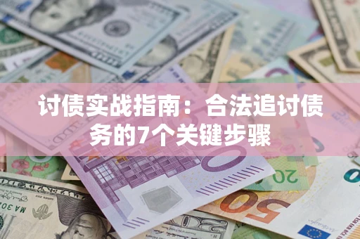 武汉讨债实战指南：合法追讨债务的7个关键步骤