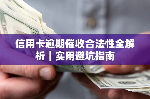 武汉信用卡逾期催收合法性全解析｜实用避坑指南